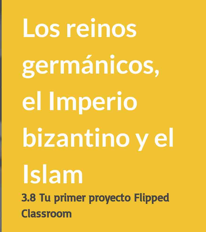 PROYECTO FLIPPED CLASSROOM: LOS REINOS GERMÁNICOS, EL IMPERIO BIZANTINO Y EL ISLAM