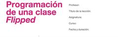 Un ejemplo de ficha para planificar nuestra clase invertida según http://www.theflippedclassroom.es/