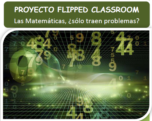Proyecto Flipped Classroom: "Las Matemáticas ¿sólo traen problemas?"