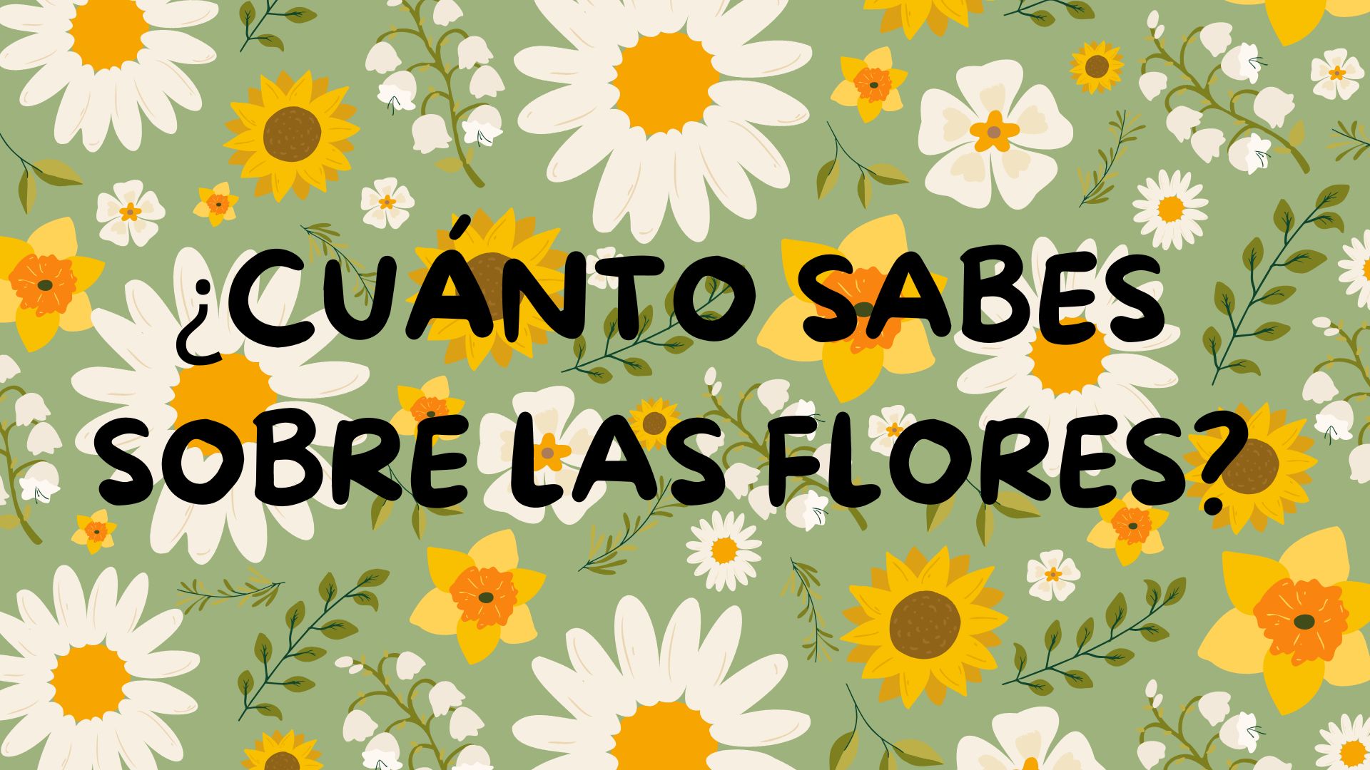 ¿CUÁNTO SABES SOBRE LAS FLORES?