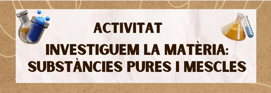 INVESTIGUEM LA MATÈRIA: SUBSTÀNCIES PURES I MESCLES