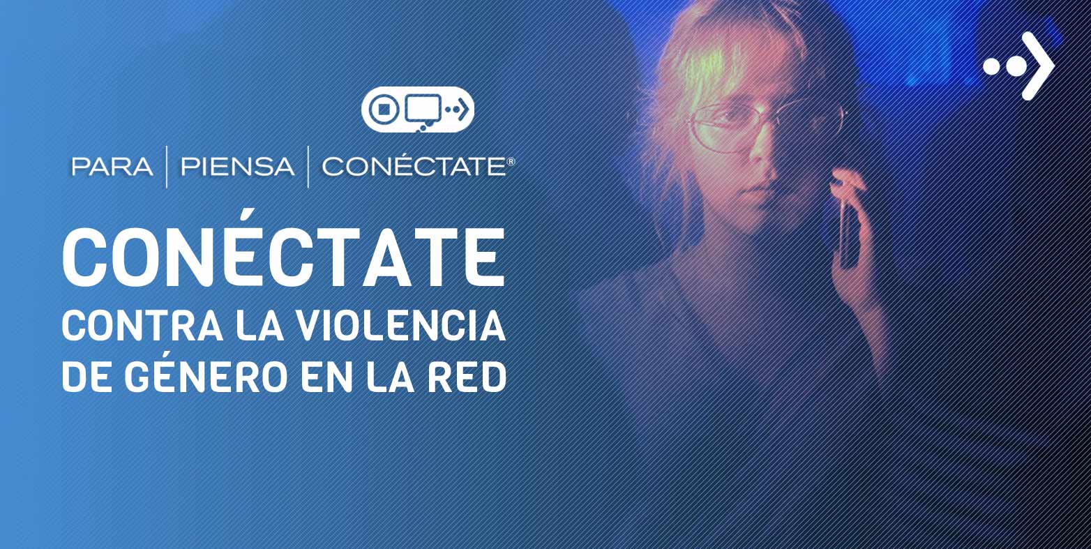 Campaña de sensibilización contra la violencia de género en la red: para, piensa y conéctate